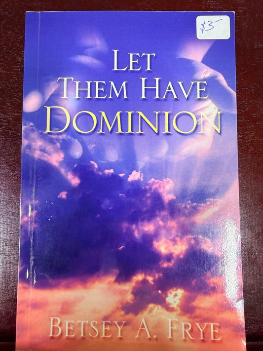 Let Them Have Dominion by Betsey A Frye