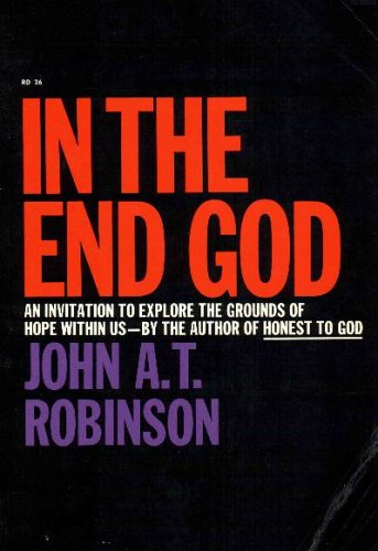 In The End God by John A.T. Robinson