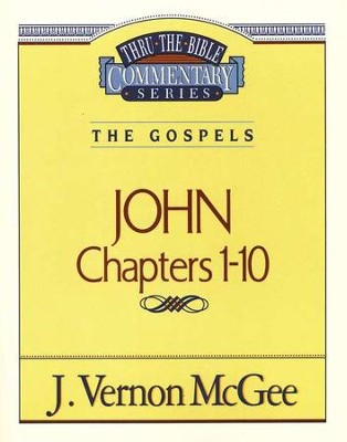 John Chapters 1-10: The Gospels Chapters 1-10 (Thru the Bible) by J. Vernon McGee