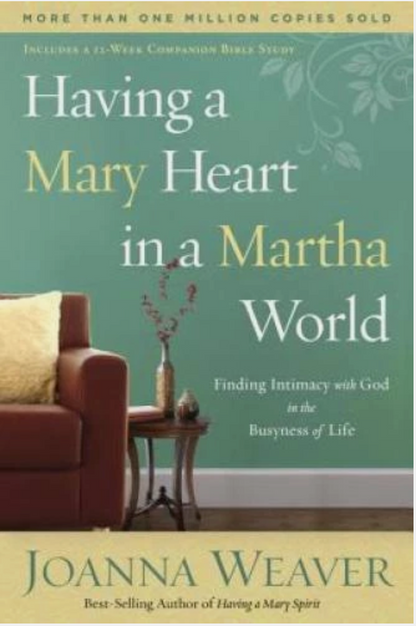 Having a Mary Heart in a Martha World: Finding Intimacy With God in the Busyness of Life by Joanna Weaver