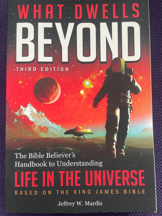 What Dwells Beyond: The Bible Believer's Handbook to Understanding Life in the Universe (Third Edition)