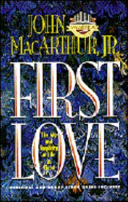 First Love: The Joy and Simplicity of Life in Christ by Jr. John MacArthur
