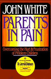 Parents in Pain: Overcoming the Hurt & Frustration of Problem Children by John White