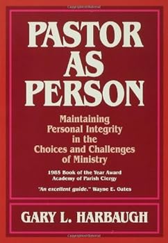 Pastor As Person: Maintaining Personal Integrity in the Choices and Challenges of Ministry by Gary L. Harbaugh