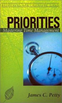 Priorities: Mastering Time Management (Resources for Changing Lives) by James C. Petty