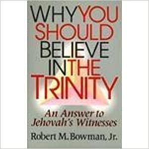 Why You Should Believe in the Trinity: An Answer to Jehovah's Witnesses