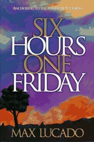 Six Hours One Friday: Anchoring to the Power of the Cross (Chronicles of the Cross)