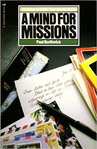 A Mind for Missions: 10 Ways to Build Your World Vision (Growing in Christ) by Paul Borthwick