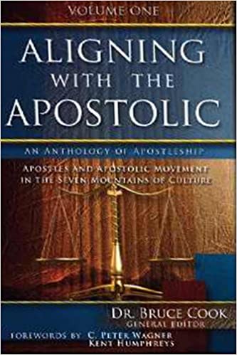 Aligning With The Apostolic, Volume 1: Apostles And Apostolic Movement In The Seven Mountains Of Culture