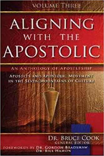 Aligning With The Apostolic, Volume 3: Apostles And Apostolic Movement In The Seven Mountains Of Culture