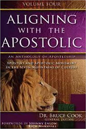 Aligning With The Apostolic, Volume 4: Apostles And Apostolic Movment In The Seven Mountains Of Culture