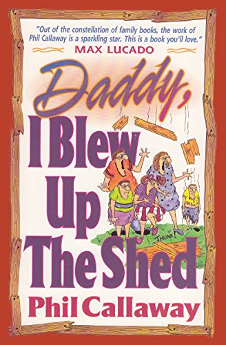 Daddy I Blew Up the Shed: Tales From the Bright Side of Family Life