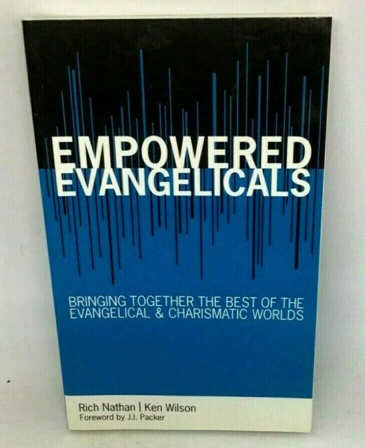 Empowered Evangelicals : Bringing Together the Best of the Evangelical and Charismatic Worlds by Ken Wilson and Rich Nathan