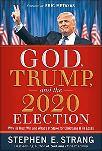 God, Trump, and the 2020 Election: Why He Must Win and What's at Stake for Christians if He Loses