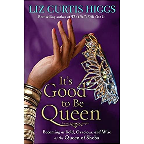 It's Good to Be Queen: Becoming as Bold, Gracious, and Wise as the Queen of Sheba