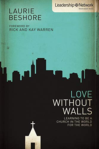 Love Without Walls: Learning to Be a Church In the World For the World (Leadership Network Innovation Series)