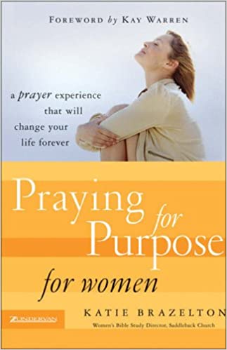 Praying for Purpose for Women: A Prayer Experience That Will Change Your Life Forever (Pathway to Purpose)