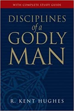 R. Kent Hughes: Disciplines of a Godly Man [With Complete Study Guide]