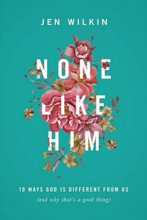None Like Him: 10 Ways God Is Different from Us (and Why That’s a Good Thing)
